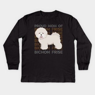 Proud mom of Bichon Frise Life is better with my dogs Dogs I love all the dogs Kids Long Sleeve T-Shirt